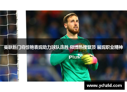 曼联新门将惊艳表现助力球队连胜 微博热搜登顶 展现职业精神